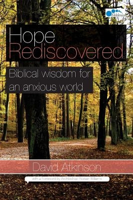 Hope Rediscovered: Biblical wisdom for an anxious world by Atkinson, David