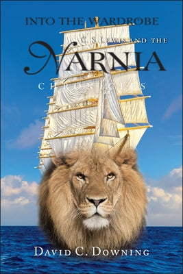 Into the Wardrobe: C.S.Lewis and the Narnia Chronicles by Downing, David C.