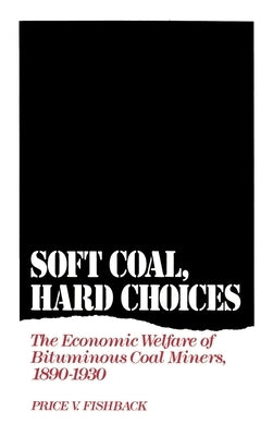 Soft Coal, Hard Choices: The Economic Welfare of Bituminous Coal Miners, 1890-1930 by Fishback, Price V.