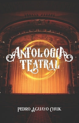 Antología teatral by Aguayo Chuk, Pedro