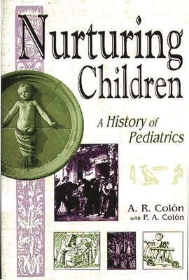 Nurturing Children: A History of Pediatrics by Col&#243;n, A.