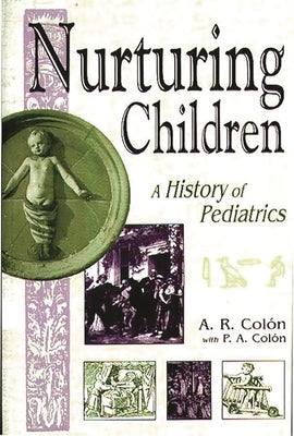 Nurturing Children: A History of Pediatrics by Colón, A.
