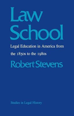 Law School: Legal Education in America from the 1850s to the 1980s by Stevens, Robert