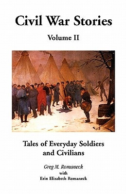 Civil War Stories: Tales of Everyday Soldiers and Civilians, Volume 2 by Romaneck, Greg M.