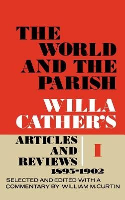 The World and the Parish, Volume 1: Willa Cather's Articles and Reviews, 1893-1902 by Cather, Willa