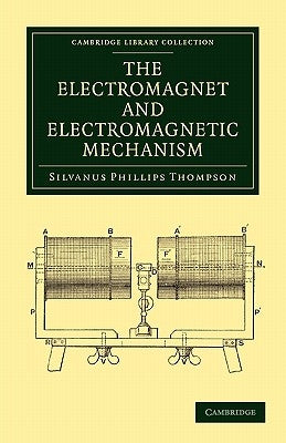 The Electromagnet and Electromagnetic Mechanism by Thompson, Silvanus Phillips