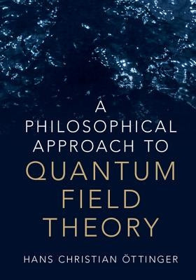 A Philosophical Approach to Quantum Field Theory by Öttinger, Hans Christian