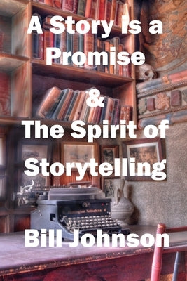 A Story is a Promise & The Spirit of Storytelling by Johnson, Bill