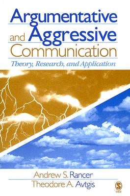 Argumentative and Aggressive Communication: Theory, Research, and Application by Rancer, Andrew