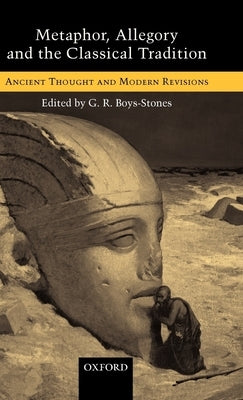 Metaphor, Allegory, and the Classical Tradition: Ancient Thought and Modern Revisions by Boys-Stones, G. R.