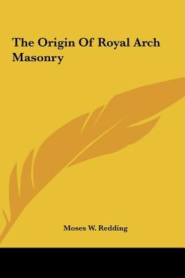 The Origin Of Royal Arch Masonry by Redding, Moses W.