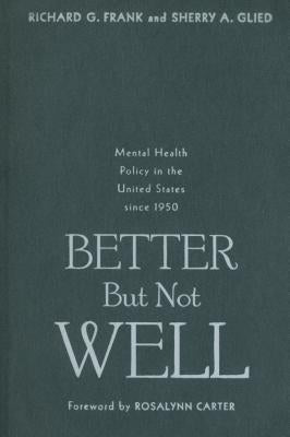 Better But Not Well: Mental Health Policy in the United States Since 1950 by Frank, Richard G.