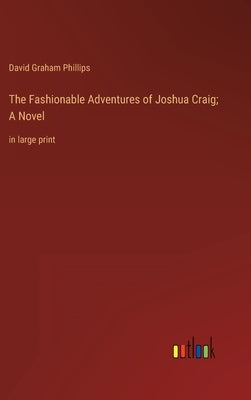 The Fashionable Adventures of Joshua Craig; A Novel: in large print by Phillips, David Graham