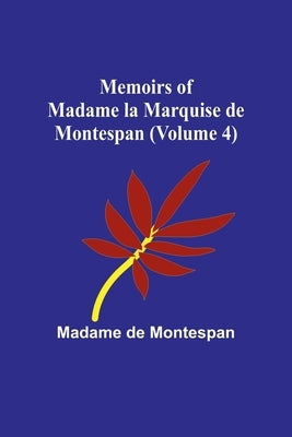 Memoirs of Madame la Marquise de Montespan (Volume 4) by de Montespan, Madame