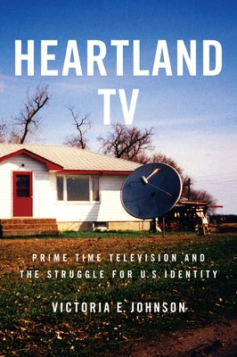 Heartland TV: Prime Time Television and the Struggle for U.S. Identity by Johnson, Victoria E.