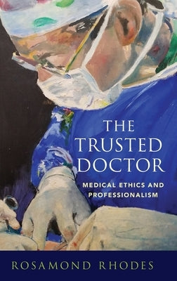 The Trusted Doctor: Medical Ethics and Professionalism by Rhodes, Rosamond