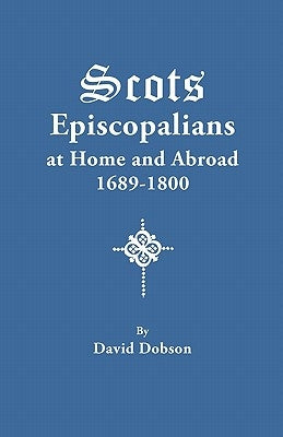 Scots Episcopalians at Home and Abroad, 1689-1800 by Dobson, David