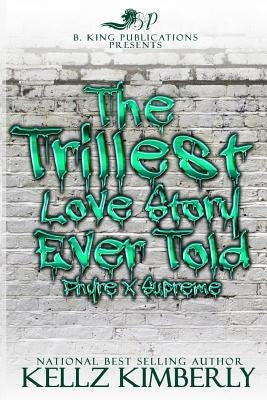 The Trillest Love Story Ever Told: Phyre x Supreme by Kimberly, Kellz