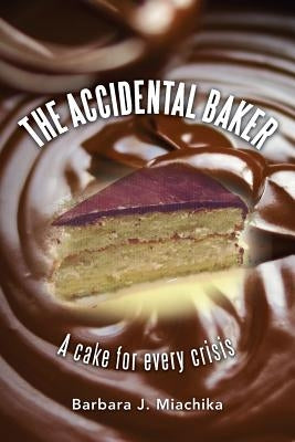 The Accidental Baker: a cake for every crisis by Miachika, Barbara J.