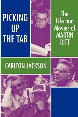 Picking Up the Tab: The Life and Movies of Martin Ritt by Jackson, Carlton