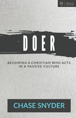 Doer: Becoming a Christian Who Acts in a Passive Culture by Snyder, Chase