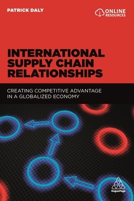 International Supply Chain Relationships: Creating Competitive Advantage in a Globalized Economy by Daly, Patrick