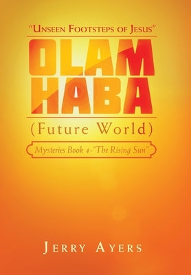Olam Haba (Future World) Mysteries Book 4-"The Rising Sun": "Unseen Footsteps of Jesus" by Ayers, Jerry