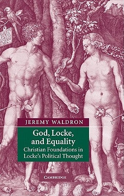 God, Locke, and Equality: Christian Foundations in Locke's Political Thought by Waldron, Jeremy