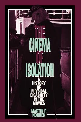 The Cinema of Isolation: A History of Physical Disability in the Movies by Norden, Martin F.