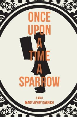 Once Upon a Time a Sparrow by Avery Kabrich, Mary