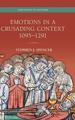 Emotions in a Crusading Context, 1095-1291 by Spencer, Stephen J.