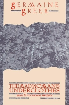 The Madwoman's Underclothes: Essays and Occasional Writings by Greer, Germaine