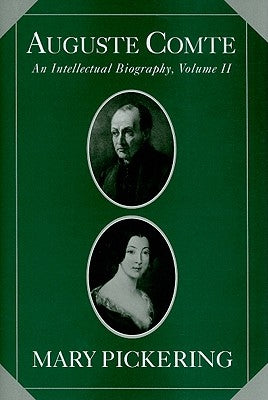 Auguste Comte, Volume II: An Intellectual Biography by Pickering, Mary