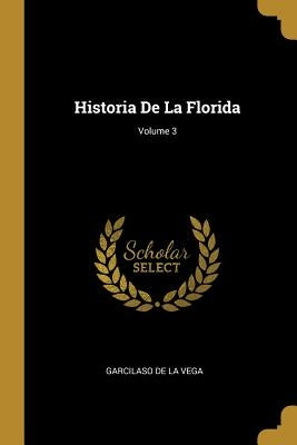 Historia De La Florida; Volume 3 by De La Vega, Garcilaso