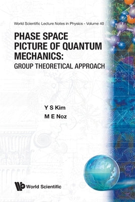 Phase Space Picture of Quantum Mechanics: Group Theoretical Approach by Kim, Young Suh