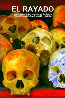 EL RAYADO, Los Secretos De Las Iniciaciones Del Congo, PALO MAYOMBE - PALO MONTE - KIMBISA by de Bourbon-Galdiano-Montenegro, Carlos a