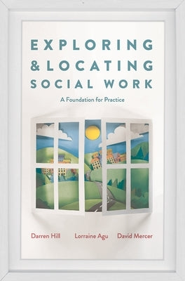 Exploring and Locating Social Work: A Foundation for Practice by Hill, Darren