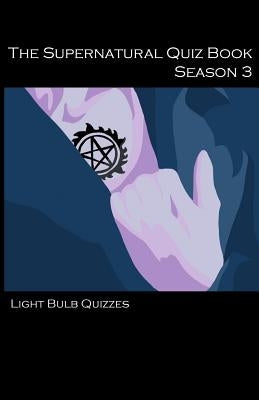 The Supernatural Quiz Book Season 3: 500 Questions and Answers on Supernatural Season 3 by Quizzes, Light Bulb