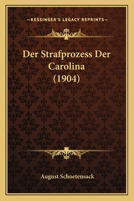 Der Strafprozess Der Carolina (1904) by Schoetensack, August