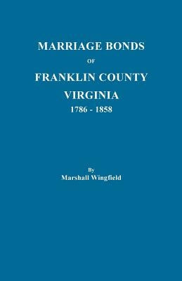 Marriage Bonds of Franklin County, Virginia, 1786-1858 by Wingfield, Marshall
