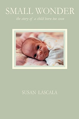Small Wonder - the story of a child born too soon by Lascala, Susan J.