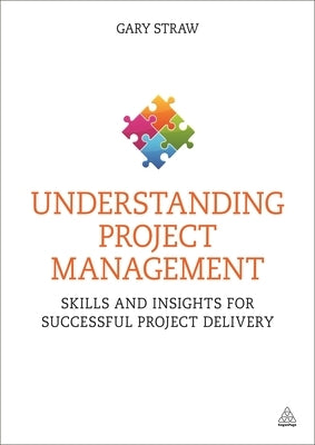 Understanding Project Management: Skills and Insights for Successful Project Delivery by Straw, Gary