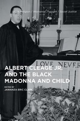 Albert Cleage Jr. and the Black Madonna and Child by Clark, Jawanza Eric