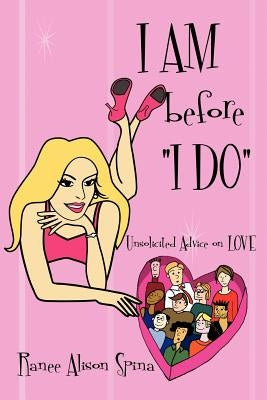 I Am Before I Do Unsolicited Advice on Love by Spina, Ranee Alison