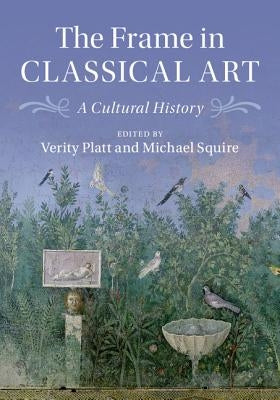 The Frame in Classical Art: A Cultural History by Platt, Verity