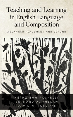 Teaching and Learning in English Language and Composition: Advanced Placement and Beyond by Jolliffe, David a.