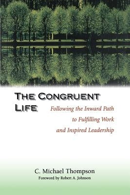 The Congruent Life: Following the Inward Path to Fulfilling Work and Inspired Leadership by Thompson, C. Michael