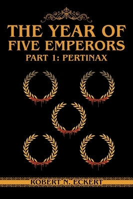 The Year of Five Emperors: Part 1: Pertinax by Eckert, Robert N.