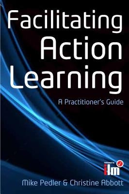 Facilitating Action Learning: A Practitioner's Guide by Pedler, Mike