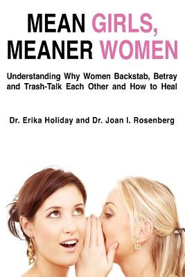 Mean Girls, Meaner Women: Understanding Why Women Backstab, Betray, and Trash-Talk Each Other and How to Heal by Holiday, Erika